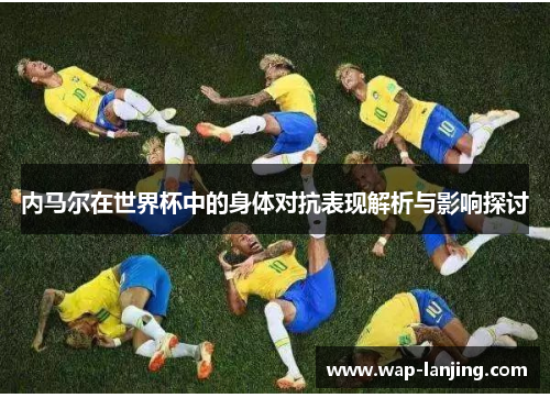 内马尔在世界杯中的身体对抗表现解析与影响探讨