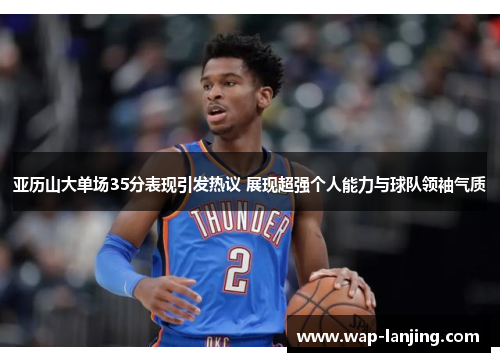亚历山大单场35分表现引发热议 展现超强个人能力与球队领袖气质