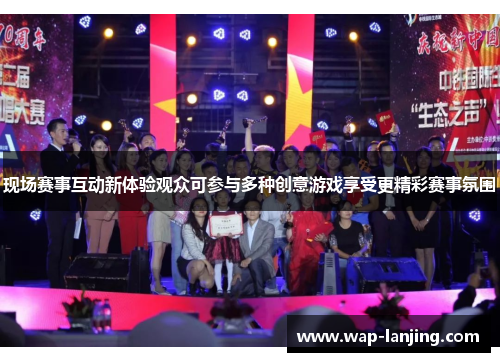 现场赛事互动新体验观众可参与多种创意游戏享受更精彩赛事氛围