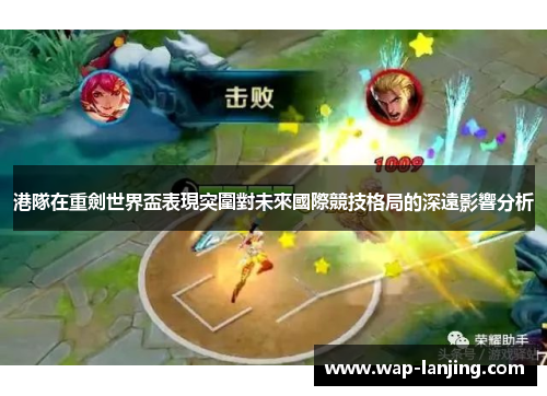 港隊在重劍世界盃表現突圍對未來國際競技格局的深遠影響分析