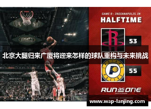 北京大腿归来广厦将迎来怎样的球队重构与未来挑战