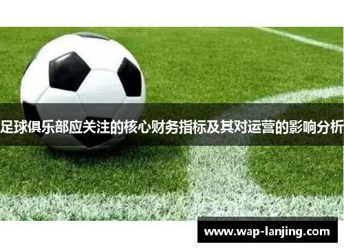 足球俱乐部应关注的核心财务指标及其对运营的影响分析