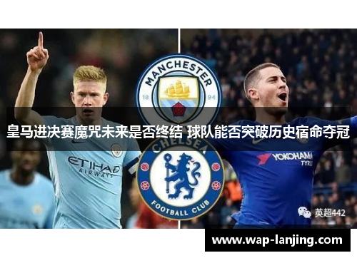 皇马进决赛魔咒未来是否终结 球队能否突破历史宿命夺冠