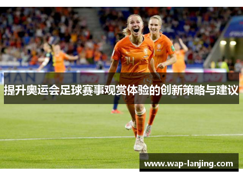 提升奥运会足球赛事观赏体验的创新策略与建议