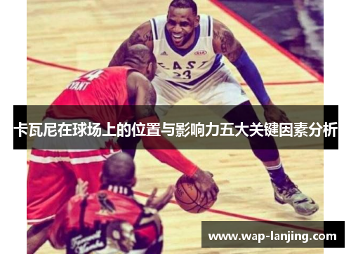 卡瓦尼在球场上的位置与影响力五大关键因素分析